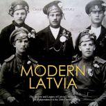 Modern Latvia: The History and Legacy of Latvia's Struggle for Independence in the 20th Century, Charles River Editors