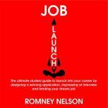 Job Launch The ultimate student guide to launch into your career by designing a winning application, impressing at interview and landing your dream job, Romney Nelson