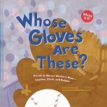 Whose Gloves Are These? A Look at Gloves Workers Wear - Leather, Cloth, and Rubber, Laura Purdie Salas