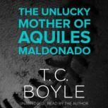 The Unlucky Mother of Aquiles Maldonado, T. C. Boyle