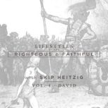 David Lifestyles of the Righteous and Faithful, Vol. 4, Skip Heitzig