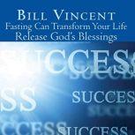Fasting Can Transform Your Life Release God's Blessings, Bill Vincent