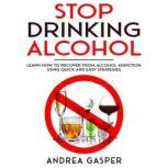 Stop Drinking Alcohol Learn How to Recover from Alcohol Addiction Using Quick and Easy Strategies