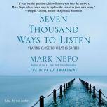 Seven Thousand Ways to Listen Staying Close to What Is Sacred, Mark Nepo