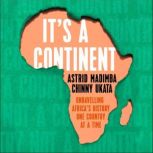 It's a Continent Unravelling Africa's history one country at a time ''We need this book." SIMON REEVE, Astrid Madimba