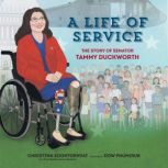 A Life of Service The Story of Senator Tammy Duckworth, Christina Soontornvat