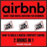 Airbnb Short Term Rental Investing For Beginners How To Build A Rental Property Empire 2 Books In 1