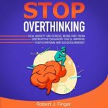 Stop Overthinking Heal Anxiety and Stress, Being Free from Destructive Thoughts. Youll Improve your Charisma and Success Mindset, Robert J. Finger