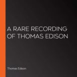 A Rare Recording of Thomas Edison, Thomas Edison
