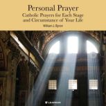 Personal Prayer: Catholic Prayers for Each Stage and Circumstance of Your Life, Rev. William J. Byron, S.J., Ph.D.
