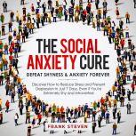 The Social Anxiety Cure. Defeat shyness &Anxiety forever,Discover how to reduce stress and prevent depression in just 7 days,even if you are extremely shy and introverted, Frank Steven