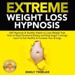 EXTREME WEIGHT LOSS HYPNOSIS Self Hypnosis & Healthy Habits to Lose Weight Fast. How to Stop Emotional Eating and Stop Sugar Cravings. Learn to Eat Healthy & Increase Your Energy. NEW VERSION, EMILY THIELKE