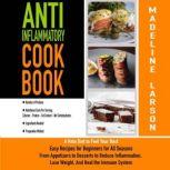 Anti-Inflammatory Cookbook A Keto Diet to Feel Your Best Easy Recipes for Beginners for All Seasons From Appetizers to Desserts to Reduce Inflammation, Lose Weight, and Heal the Immune System