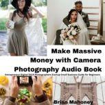 Make Massive Money with Camera Photography Audio Book Entrepreneur Digital DSLR Photographers Startup Small Business Guide for Beginners