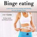 Binge Eating Learn How to Use Fasting and Dieting to Lose Weight Faster