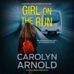 Girl on the Run An absolutely gripping and addictive crime thriller, Carolyn Arnold
