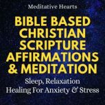 Bible Based Christian Scripture Affirmations & Meditation Sleep, Relaxation, Healing for Anxiety & Stress, Meditative Hearts