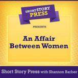 Short Story Press Presents An Affair Between Women, Short Story Press