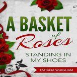 A Basket of Roses Standing in My Shoes, Tatiana Whigham