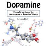 Dopamine Drugs, Rewards, and the Neuroscience of Dopamine Triggers, Mark Daily