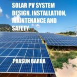 Solar PV System Design, Installation, Maintenance and Safety, Prasun Barua