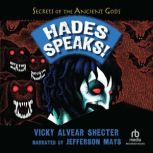 Hades Speaks! A Guide to the Underworld by the Greek God of the Dead, Vicky Alvear Shecter