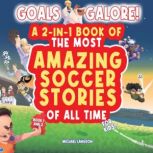 Goals Galore! The Ultimate 2-in-1 Book Bundle of 'The Most Amazing Soccer Stories of All Time for Kids! (Book 1 and Book 2) Unique, entertaining and inspirational moments from the world of soccer for kids!, Michael Langdon
