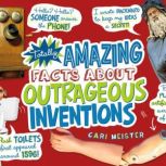 Totally Amazing Facts About Outrageous Inventions, Cari Meister