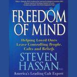 Freedom of Mind: Helping Loved Ones Leave Controlling People, Cults, and Beliefs