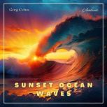 Sunset Ocean Waves For Wellbeing and Life Satisfaction, Greg Cetus