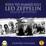 When The Hammer Falls Led Zeppelin - Untold Adventures, Geoffrey Giuliano