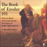 The Book of Exodus 101 How to Read and Understand the Story of Gods Deliverance, Michael D. Guinan