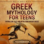 Greek Mythology for Teens: Enthralling Tales and Myths from Ancient Greece, Billy Wellman