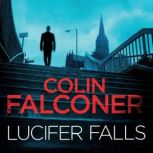 Lucifer Falls The gripping authentic London crime thriller from the bestselling author, Colin Falconer