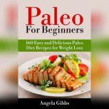 Paleo For Beginners: 160 Easy and Delicious Paleo Diet Recipes for Weight Loss