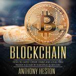 Blockchain How to Safely Create Stable and Long-term Passive Income by Investing in Bitcoin, Anthony Heston
