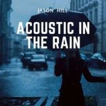 Acoustic in the Rain, Jason Hill