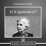 Is It Ignorance?, Emmeline Wells