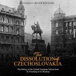 Dissolution of Czechoslovakia, The: The History of the Central European Nation from Its Founding to Its Breakup