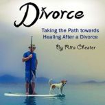 Divorce Taking the Path Towards Healing After a Divorce, Rita Chester