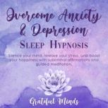 Overcome Anxiety and Depression: Sleep Hypnosis, Grateful Minds