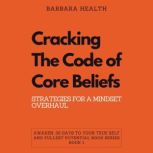 Cracking the Code of Core Beliefs Strategies for a Mindset Overhaul, Barbara Health