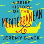 A Brief History of the Mediterranean Indispensable for Travellers, Jeremy Black