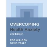 Overcoming Health Anxiety 2nd Edition A self-help guide using cognitive behavioural techniques, Rob Willson