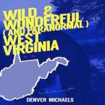 Wild & Wonderful (and Paranormal) West Virginia, Denver Michaels
