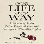 Our Life Our Way A Memoir of Active Faith, Profound Love and Courageous Disability Rights