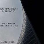 DNA Book 1 - Too Many Frogs in the Pond, Mark Clark