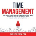 Time Management: Simple Strategies to Boost Productivity, Conquer Procrastination, Enhance Creativity, End Laziness, and Hack Your Habits. Amplify Success for Business, Health, & Relationships!, Unknown