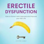 Erectile Dysfunction How to Solve it with Hypnosis and Improve your Sex Life, ANTONIO JAIMEZ