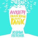 Anxiety: Panicking About Panic, Joshua Fletcher